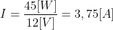 I = \frac{45 [W]}{12 [V]} = 3,75 [A]
